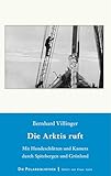 Die Arktis ruft: Mit Hundeschlitten und Kamera durch Spitzbergen und Grönland (Die Polarbibliothek) - Bernhard Villinger 