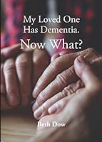 My Loved One Has Dementia. Now What? 1950724204 Book Cover