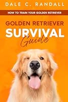 Golden Retriever Survival Guide: How to Train Your Golden Retriever B0CSRVQZRP Book Cover