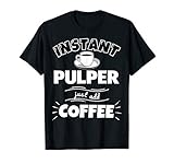 Instant PULPER - just add coffee - Funny PULPER Gifts T-Shirt