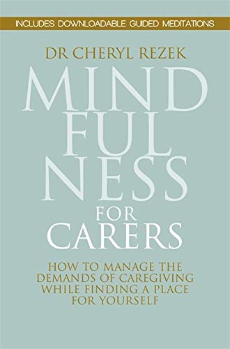 Mindfulness for Carers: How to Manage the Demands of Caregiving While Finding a Place for Yourself