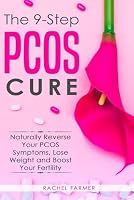 The 9-step PCOS Cure - Naturally Reverse Your PCOS Symptoms, Lose Weight and Boost Your Fertility B0CWY2476G Book Cover