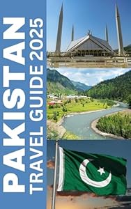 PAKISTAN TRAVEL GUIDE 2025: The Complete Explorer’s Handbook to Breathtaking Landscapes, Rich Culture, and Unforgettable Adventures.