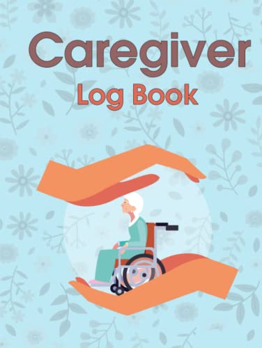 Caregiver Log Book: Caregiver Günlük Dizüstü Bilgisayar | Tracker Notebook | Personalized Daily Medication Log Book