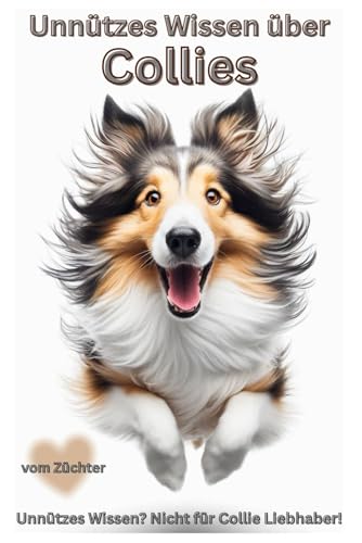 Buch Unnützes Wissen über Collies - Chaos mit Löwenmähne, Lustigstes Collie-Buch für Fans von Langhaar & Kurzhaar-Collies, Geschenk für Hundebesitzer ... Welpen Humor & Geschenkidee, Vorsicht