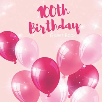 100th Birthday Guest Book : Realistic Red and Pink Balloons Theme. a Great Way to Capture and Remember Birthday Wishes. Perfect for a Gift