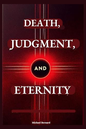 Death, Judgement, And Eternity: A Catholic Book Of Eschatology