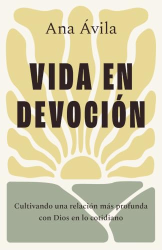 Vida en devoción: Cultivando una relación más profunda con Dios en lo cotidiano (Spanish Edition)