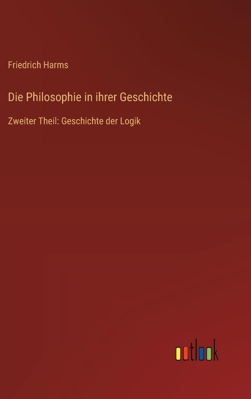 Die Philosophie in ihrer Geschichte: Zweiter Theil: Geschichte der Logik