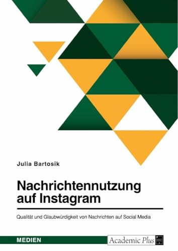 Nachrichtennutzung auf Instagram. Qualität und Glaubwürdigkeit von Nachrichten auf Social Media (German Edition)