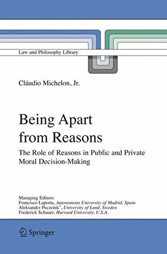 Being Apart from Reasons: The Role of Reasons in Public and Private Moral Decision-Making (Law and Philosophy Library) by ClÃ‚¨Ã‚¢udio Jr. Michelon (2006-03-09)