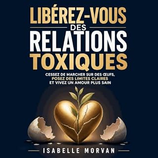 Page de couverture de Lib&eacute;rez-vous des relations toxiques : Cessez de marcher sur des &oelig;ufs, posez des limites cl