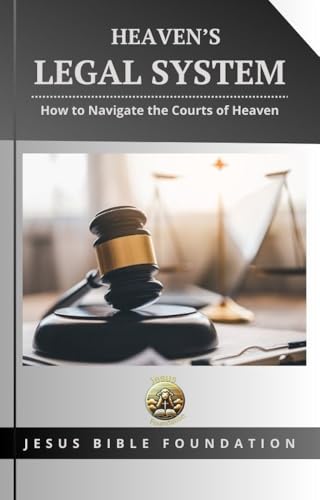 Heaven’s Legal System: How to Navigate the Courts of Heaven