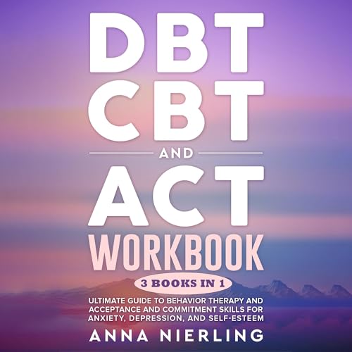 DBT, CBT, and ACT Workbook: 3 Books in 1 by Anna Nierling episode artwork