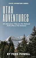 Utah Adventures: 50 Adventures That are Not National Parks (Plus a Few Bonuses) (State Adventure Series) B0D6SQPF19 Book Cover