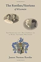 The Roethes/Nortons of Wisconsin: The Ramblings of a Boy Growing Up in Wisconsin 171936026X Book Cover