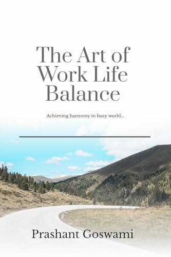The Art of Work Life Balance: Achieving harmony in busy world...