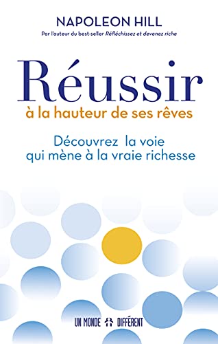 Réussir à la hauteur de ses rêves - Découvrez la voie qui mène à la vraie richesse