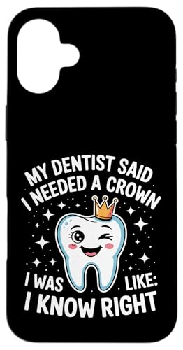 Dentist Said I Need A Crown I Know Right - X}zP[X iPhone 16 Plus p