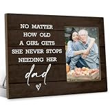 No Matter How Old a Girl Gets She Never Stops Needing Her Dad Picture Frame for Wall Desk Photo Frame for Fathers Day Frames Wood Photo Frames 4x6 Gift for Fathers Day Birthday Gifts for Dad FS589