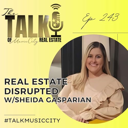 Real Estate Disruption: Sheida Gasparian's Journey from California to Tennessee :: Ep 243 Talk of Music City Real Estate