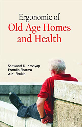 Ergonomic of Old Age Homes and Health/ Shewanti N. Kashyap, Promila Sharma and A.K. Shukla
