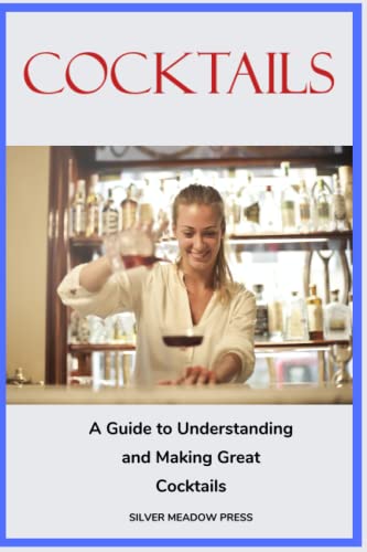 Cocktails: A Guide To Understanding And Making Great Cocktails