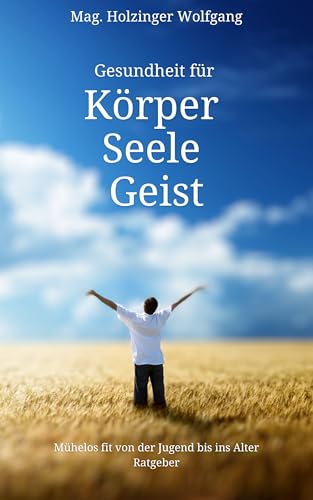 Gesundheit für Körper Seele Geist: Mühelos fit von der Jugend bis ins Alter