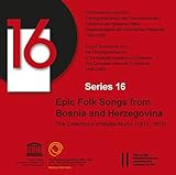  Epic Folk Songs from Bosnia and Herzegovina: The Collection of Matija Murko (1912, 1913) (Tondokumente des Phonogrammarchivs, Band 16)