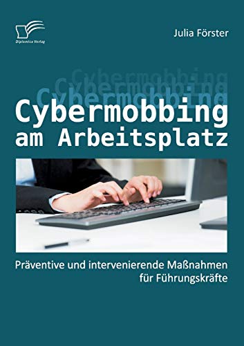 Cybermobbing am Arbeitsplatz: Präventive und intervenierende Maßnahmen für Führungskräfte (German Edition)