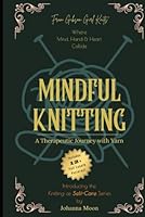 Mindful Knitting: A Therapeutic Journey With Yarn (Knitting Calm Series) B0DFXYT3VG Book Cover