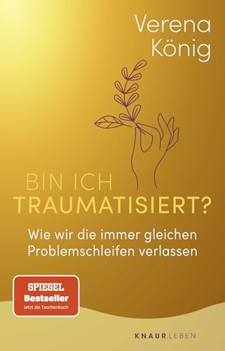 Bin ich traumatisiert?: Wie wir die immer gleichen Problemschleifen verlassen