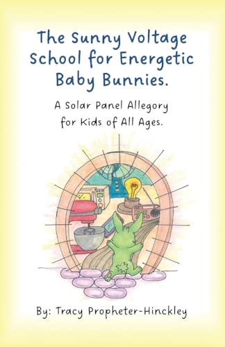 The Sunny Voltage School for Energetic Baby Bunnies: A Solar Panel Allegory for Kids of All Ages.