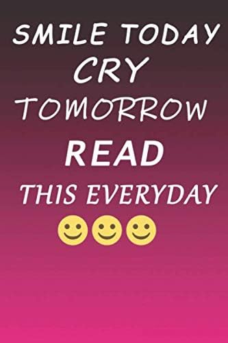 Smile today cry tomorrow read this everyday: Lined Notebook / journal Gift,120 Pages,6x9,Soft Cover,Matte Finish