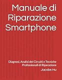 Manuale di Riparazione Smartphone: Diagnosi, Analisi dei Circuiti e Tecniche Professionali di Riparazione