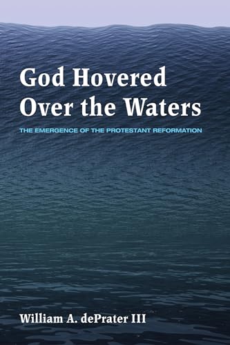 God Hovered Over the Waters: The Emergence of the Protestant Reformation