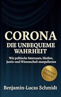 CORONA – DIE UNBEQUEME WAHRHEIT: Wie politische Interessen, Medien, Justiz und Wissenschaft manipulierten (German Edition) B0F5H3HY23 Book Cover