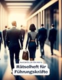 Ein Kreuzworträtsel-Buch für Führungskräfte und leitende Angestellte mit Begriffen aus dem Berufsalltag.: Rätsel und Knobelei in einem Kreuzworträtselheft für Führungskräfte und leitende Angestellte.
