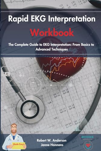 RAPID EKG INTERPRETATION WORKBOOK: The Complete Guide to EKG Interpretation: From Basics to Advanced Techniques