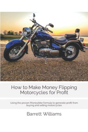 How to Make Money Flipping Motorcycles for Profit: Using the proven Moneybike formula to generate profit from buying and selling motorcycles (From ... Launching Low-Cost Businesses with Ease)