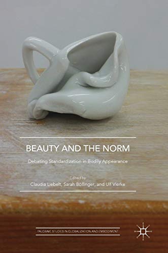 Beauty and the Norm: Debating Standardization in Bodily Appearance (Palgrave Studies in Globalization and Embodiment)