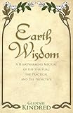 Earth Wisdom: A Heartwarming Mixture of the Spiritual, The Practical and The Proactive