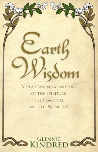 Earth Wisdom: A Heartwarming Mixture of the Spiritual, The Practical and The Proactive