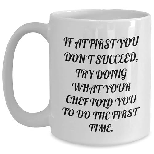 Chef's Valentine's Day Unique Gift: Funny White Coffee Mug with Quote 'If At First You Don't Succeed, Try Doing What Your Chef Told You To Do The First Time.'