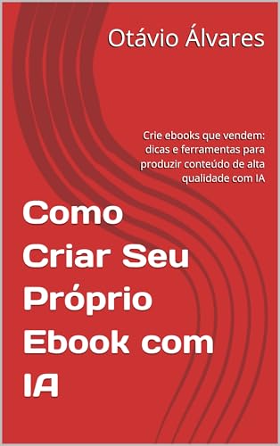 Como Criar Seu Próprio Ebook com IA: Crie ebooks que vendem: dicas e ferramentas para produzir conte