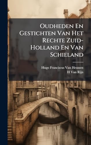 Oudheden En Gestichten Van Het Rechte Zuid-Holland En Van Schieland (Dutch Edition)