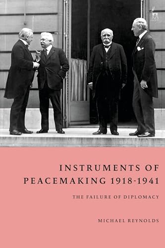 Instruments of Peacemaking 1918-1941: The Failure of Diplomacy