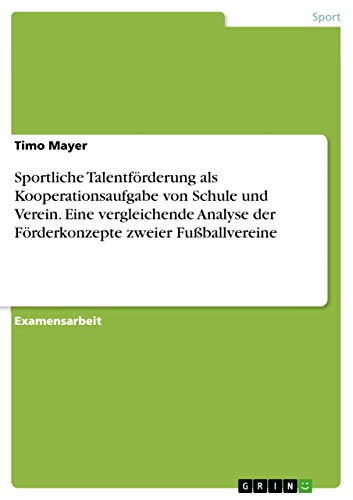 Sportliche Talentförderung als Kooperationsaufgabe von Schule und Verein. Eine vergleichende Analyse der Förderkonzepte zweier Fußballvereine (German Edition)