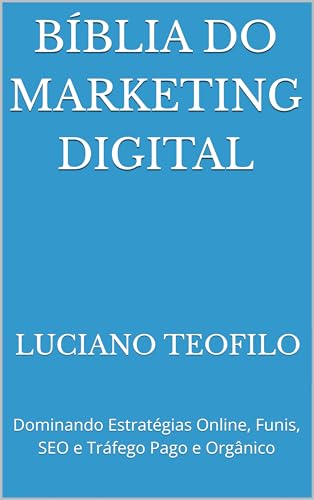 Bíblia do Marketing Digital: Dominando Estratégias Online, Funis, SEO e Tráfego Pago e Orgânico (Bíblia Milionária)
