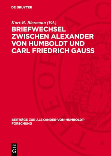 Briefwechsel zwischen Alexander von Humboldt und Carl Friedrich Gauss: Zum 200. Geburtstag von C. F. Gauß im Auftrage des Gauß-Komitees bei der ... 4) (German Edition)
